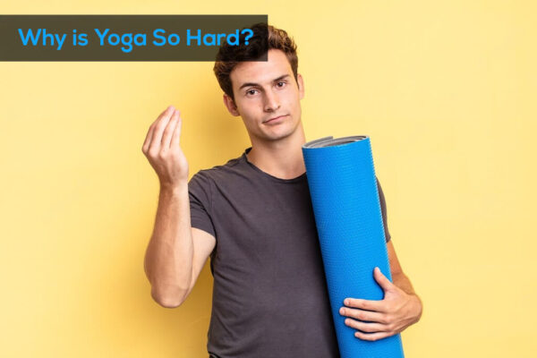 Why is Yoga So Hard
